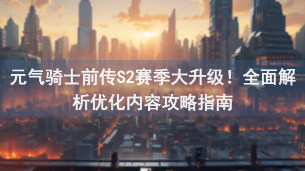 元气骑士前传S2赛季大升级！全面解析优化内容攻略指南